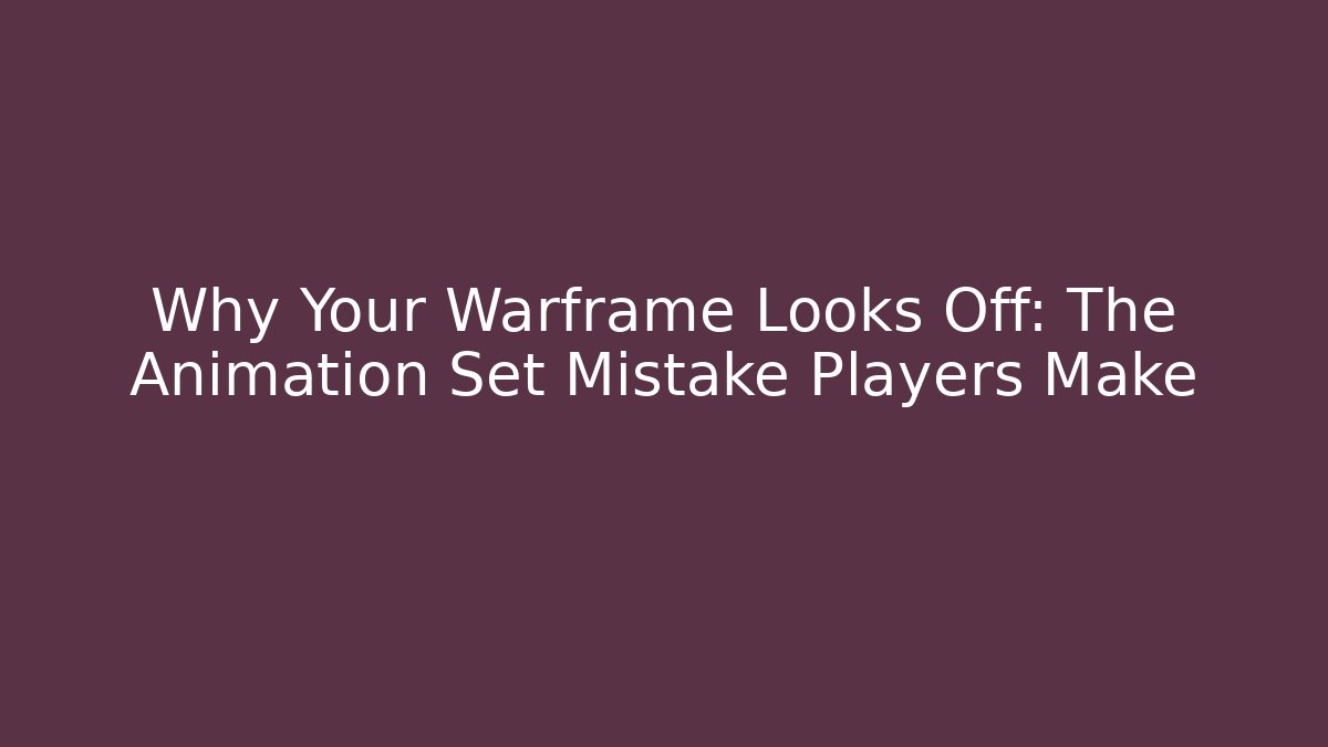 Why Your Warframe Looks Off: The Animation Set Mistake Players Make - Create More Assets