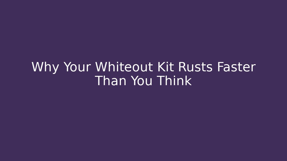 Why Your Whiteout Kit Rusts Faster Than You Think