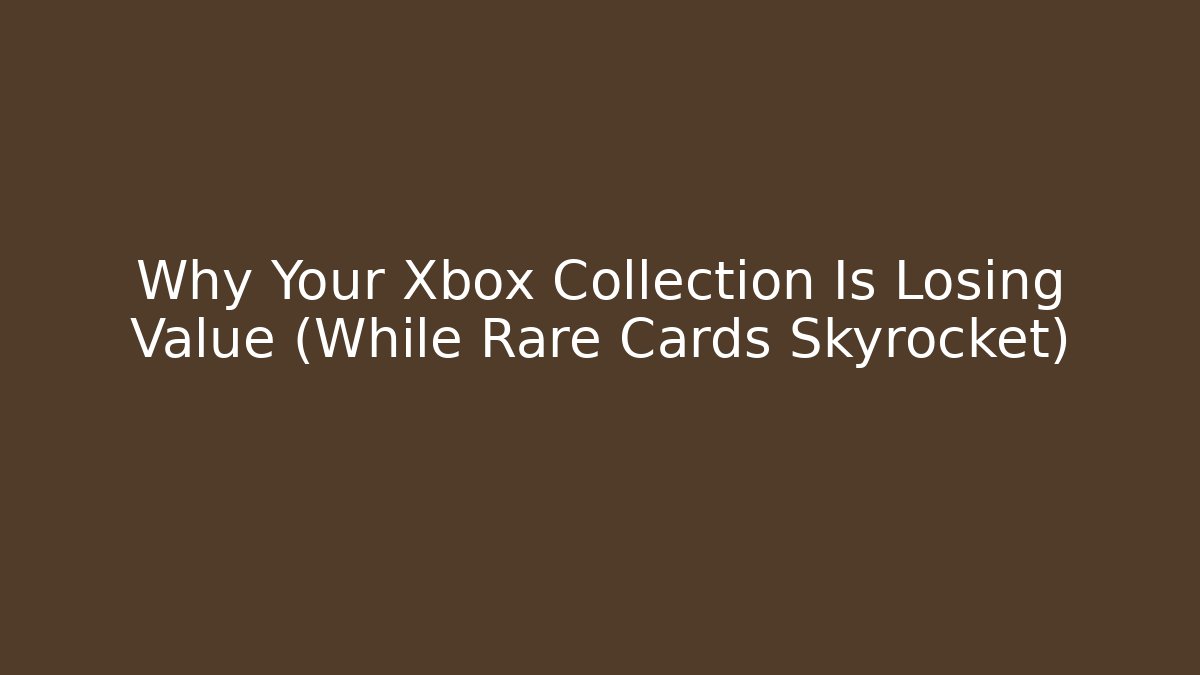 Why Your Xbox Collection Is Losing Value (While Rare Cards Skyrocket)