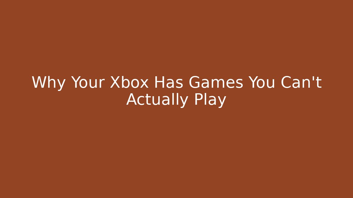 Why Your Xbox Has Games You Can't Actually Play