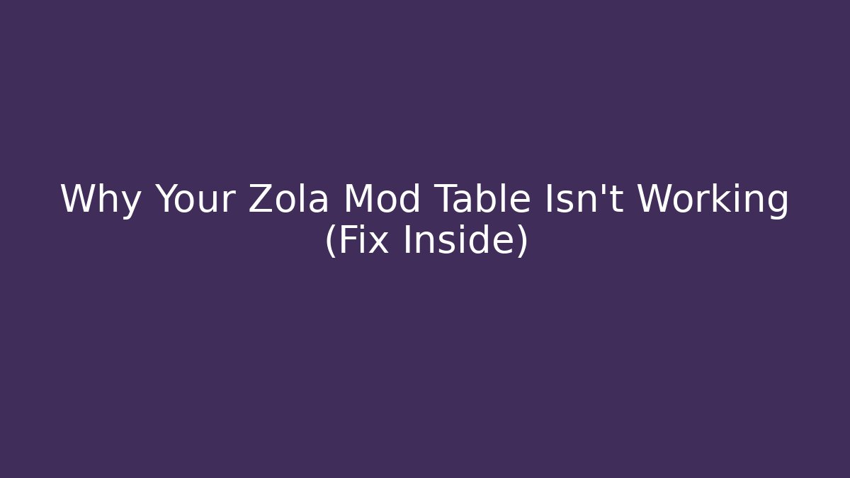 Why Your Zola Mod Table Isn't Working (Fix Inside)