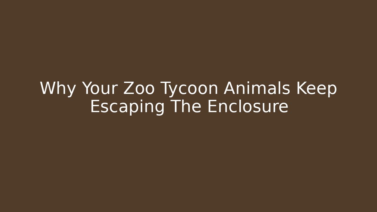 Why Your Zoo Tycoon Animals Keep Escaping The Enclosure