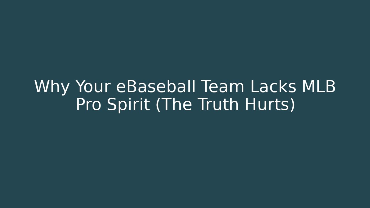 Why Your eBaseball Team Lacks MLB Pro Spirit (The Truth Hurts)