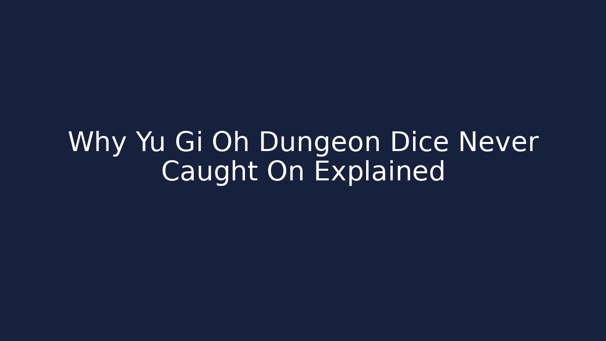 Why Yu Gi Oh Dungeon Dice Never Caught On Explained - Create More Assets