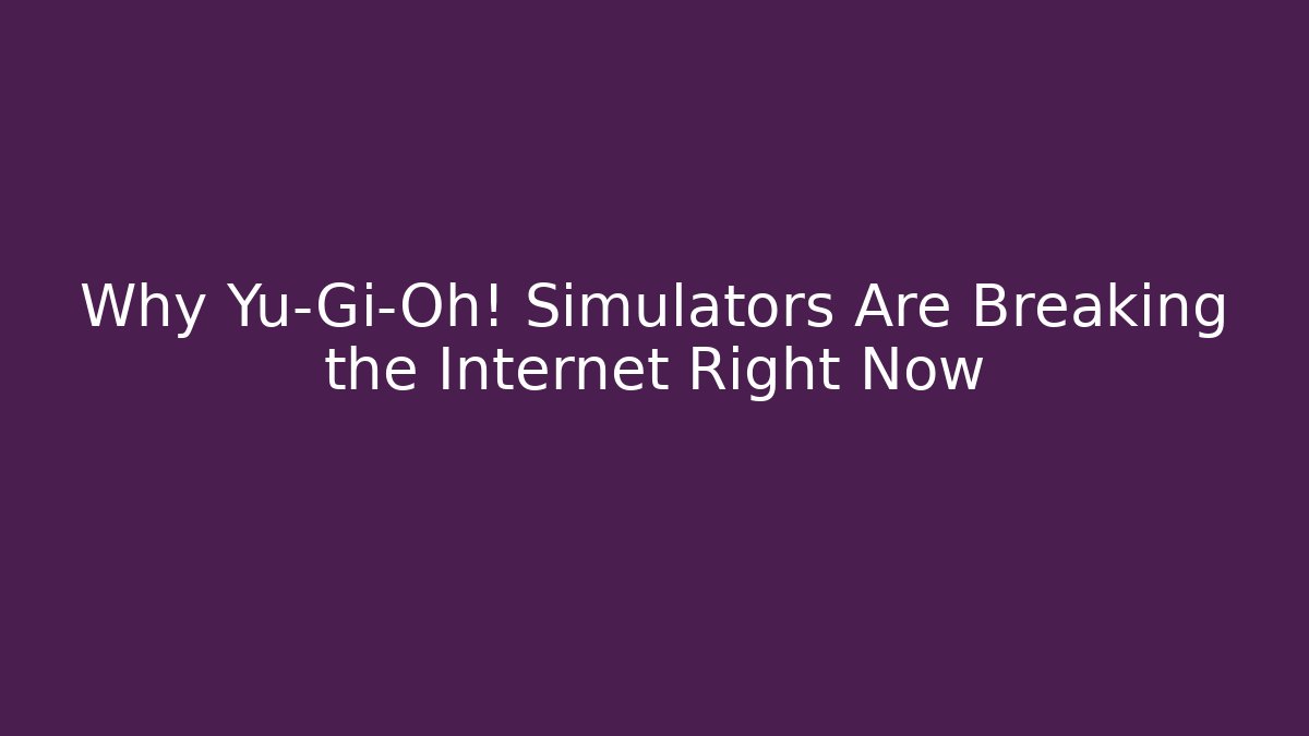 Why Yu-Gi-Oh! Simulators Are Breaking the Internet Right Now