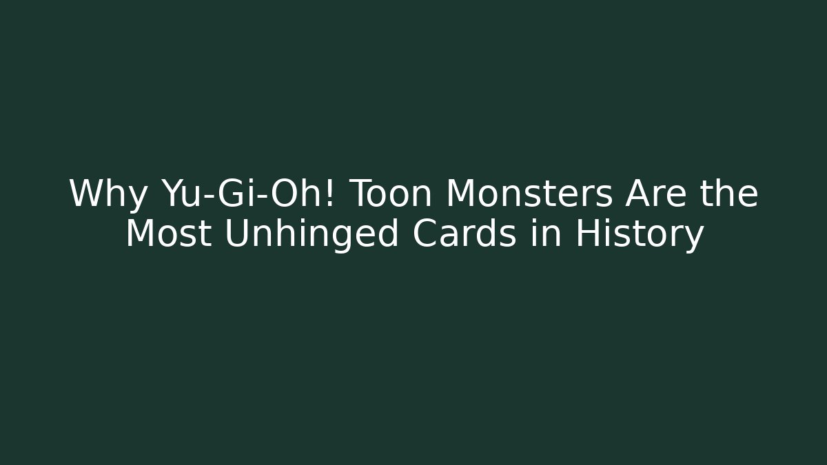 Why Yu-Gi-Oh! Toon Monsters Are the Most Unhinged Cards in History