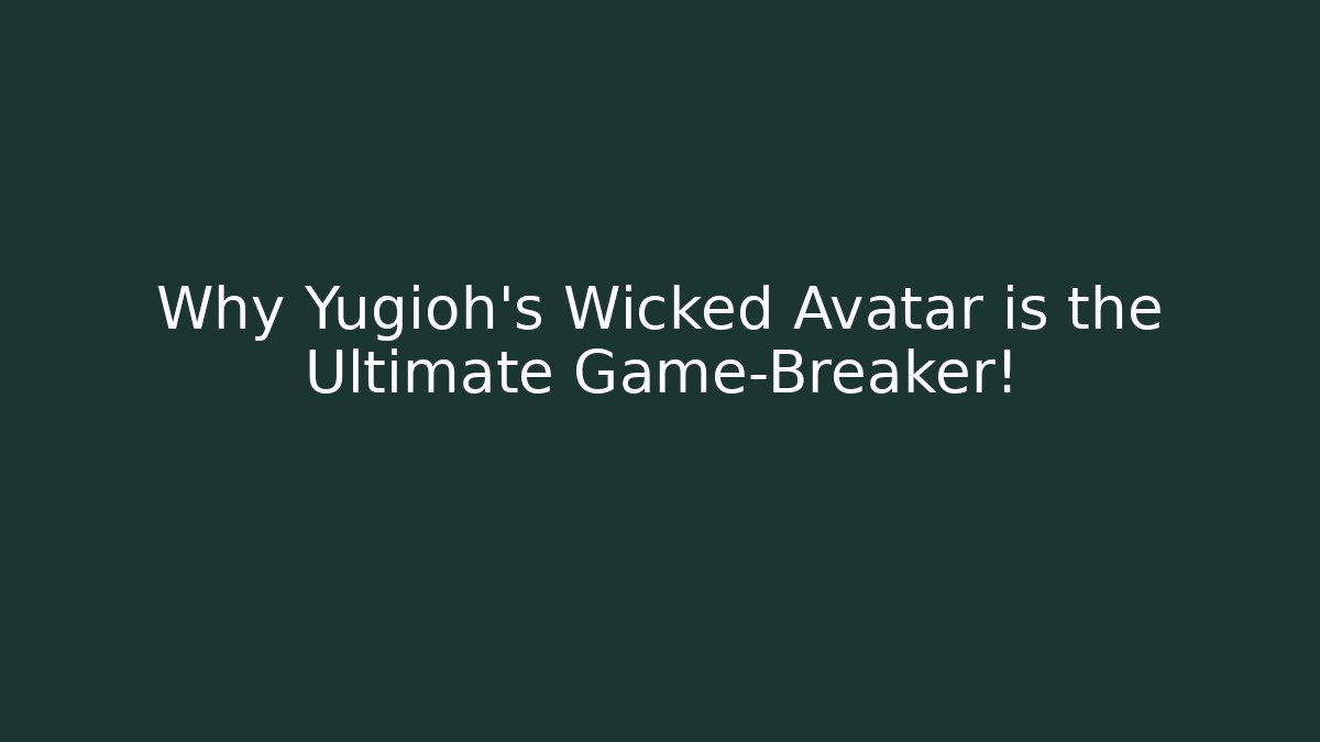 Why Yugioh's Wicked Avatar is the Ultimate Game-Breaker!