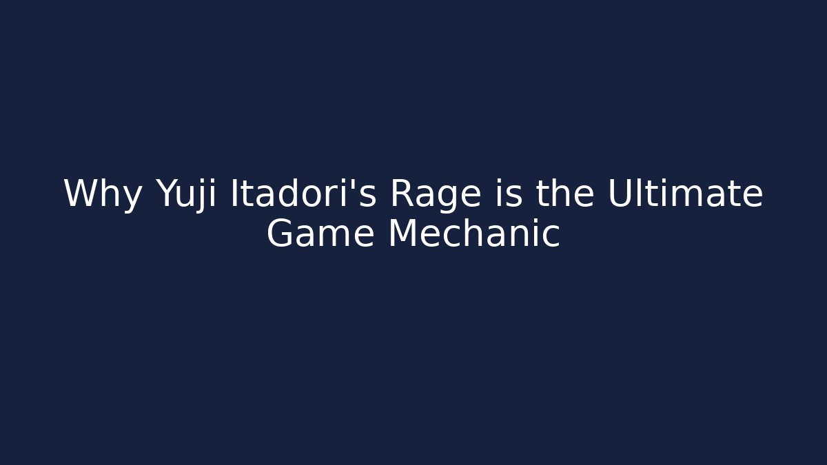 Why Yuji Itadori's Rage is the Ultimate Game Mechanic
