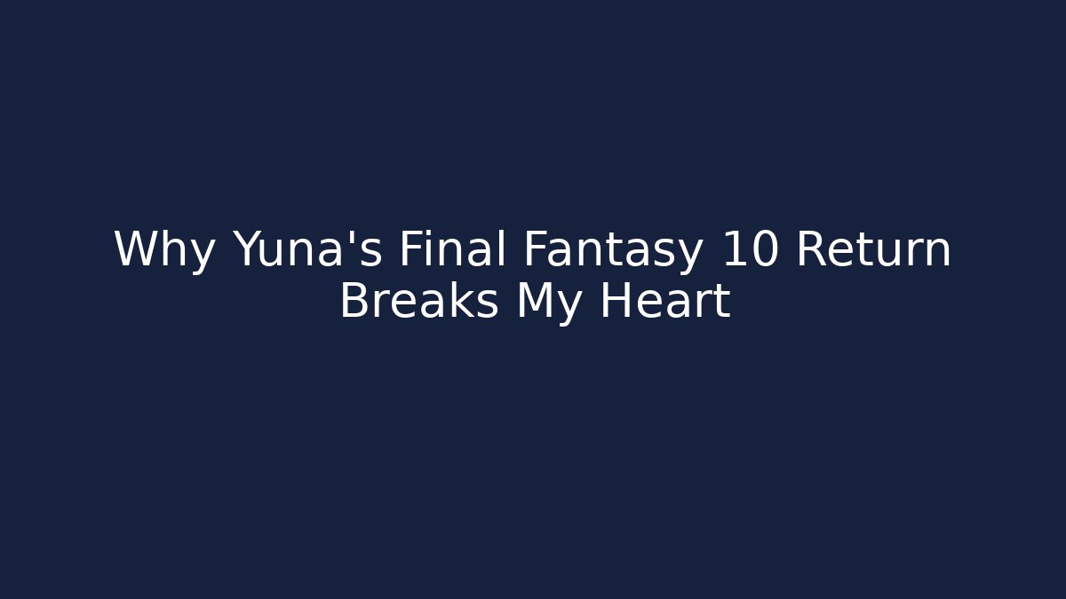 Why Yuna's Final Fantasy 10 Return Breaks My Heart
