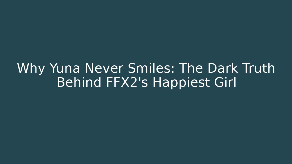 Why Yuna Never Smiles: The Dark Truth Behind FFX2's Happiest Girl