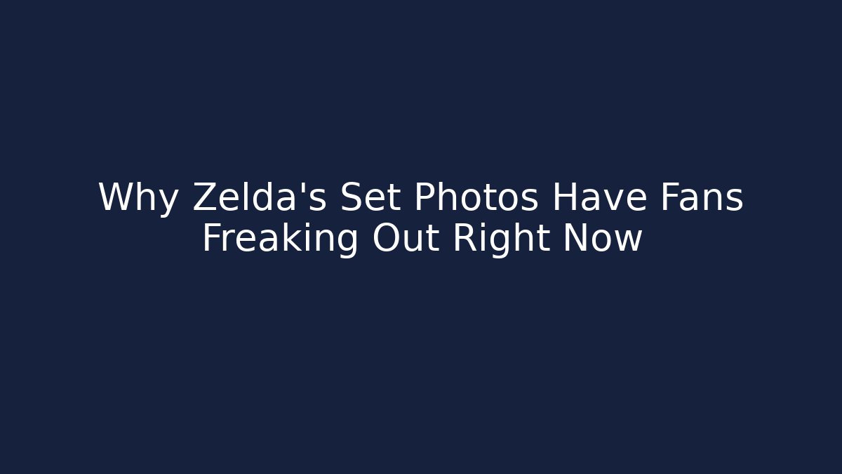 Why Zelda's Set Photos Have Fans Freaking Out Right Now