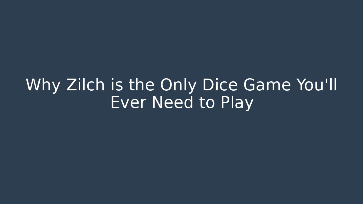 Why Zilch is the Only Dice Game You'll Ever Need to Play