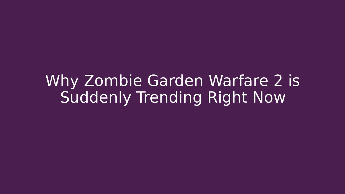 Why Zombie Garden Warfare 2 is Suddenly Trending Right Now
