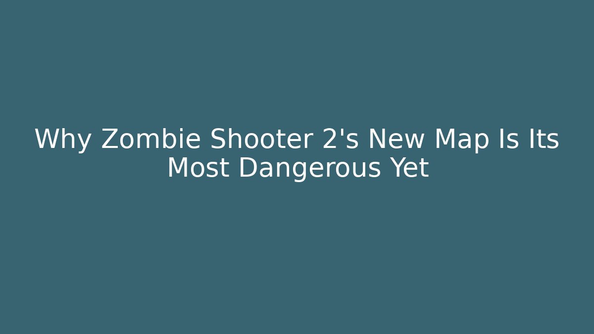Why Zombie Shooter 2’s New Map Is Its Most Dangerous Yet