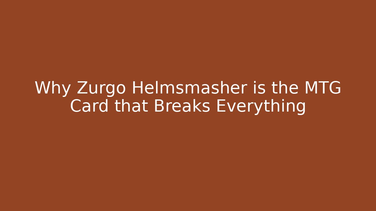 Why Zurgo Helmsmasher is the MTG Card that Breaks Everything