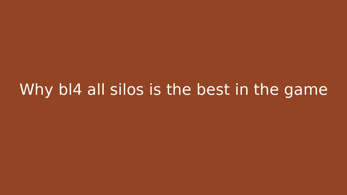 Why bl4 all silos is the best in the game