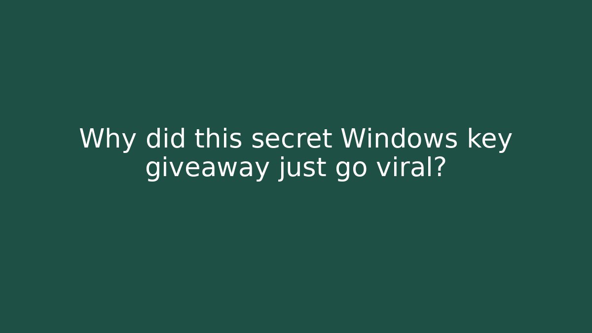 Why did this secret Windows key giveaway just go viral?
