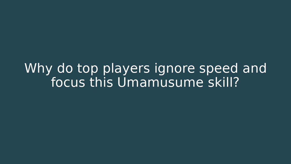 Why do top players ignore speed and focus this Umamusume skill?