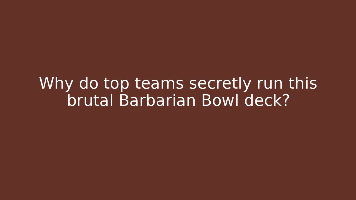 Why do top teams secretly run this brutal Barbarian Bowl deck?