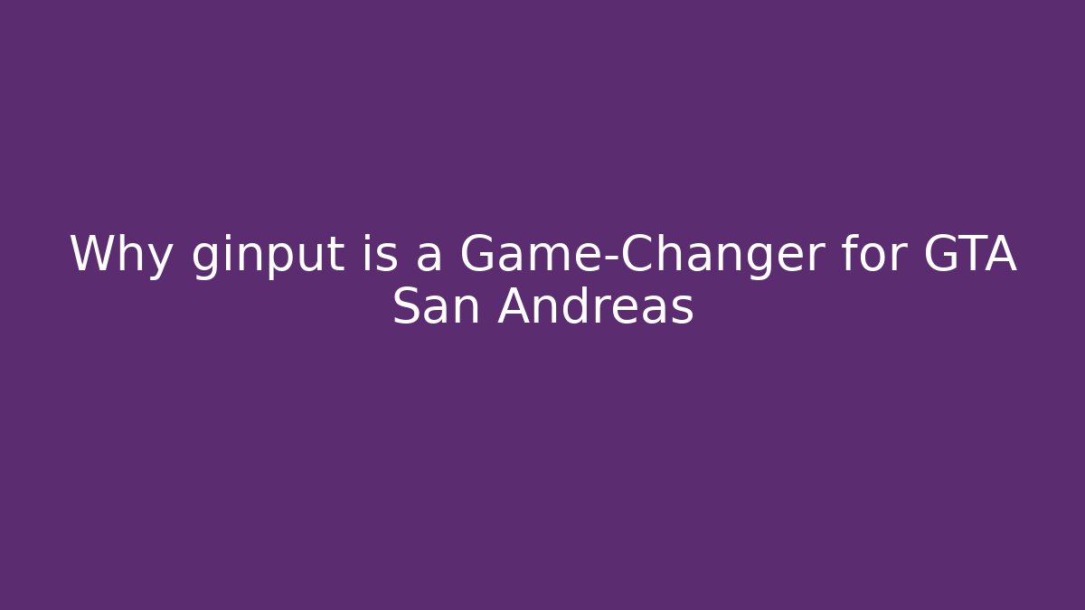 Why ginput is a Game-Changer for GTA San Andreas