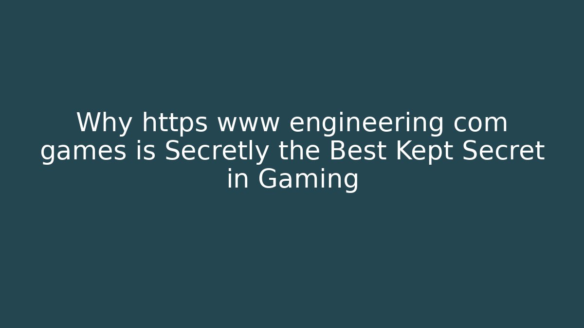 Why https www engineering com games is Secretly the Best Kept Secret in Gaming - Create More Assets