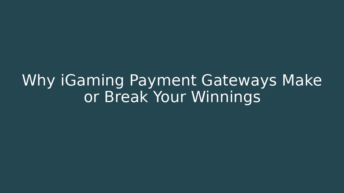 Why iGaming Payment Gateways Make or Break Your Winnings