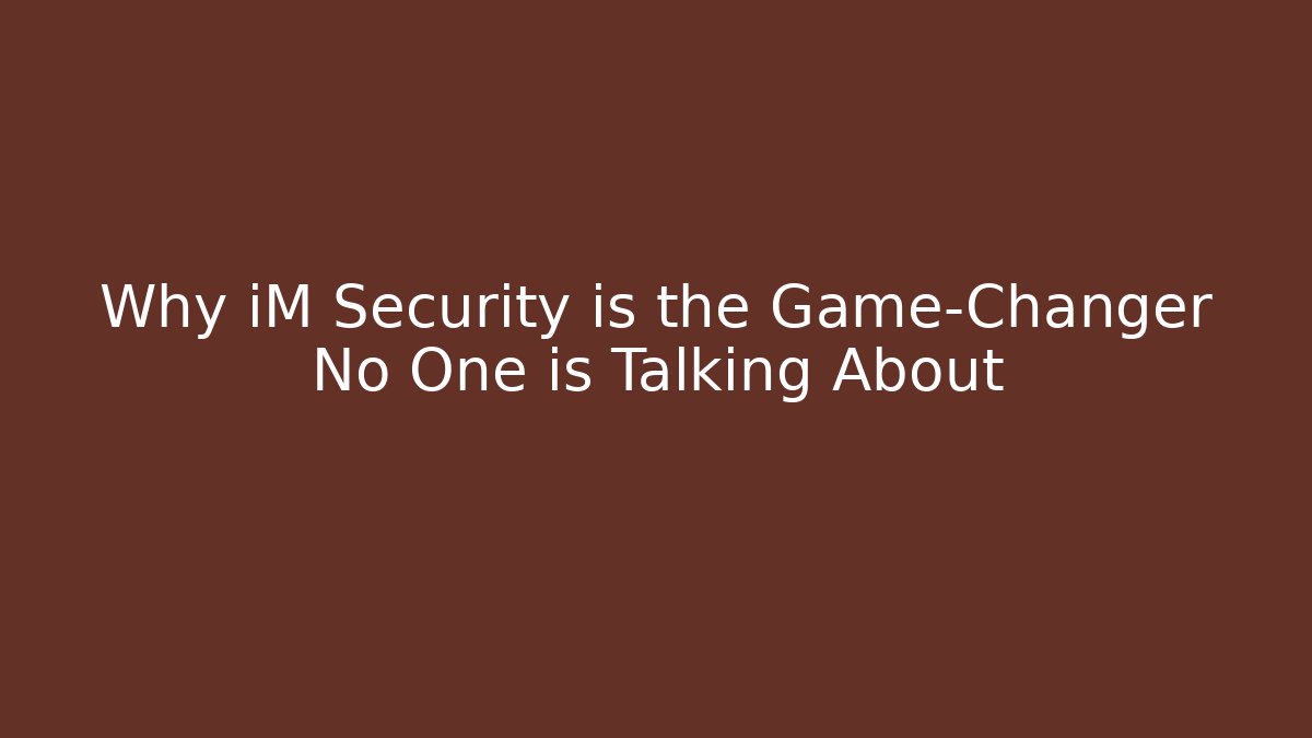 Why iM Security is the Game-Changer No One is Talking About - Create More Assets