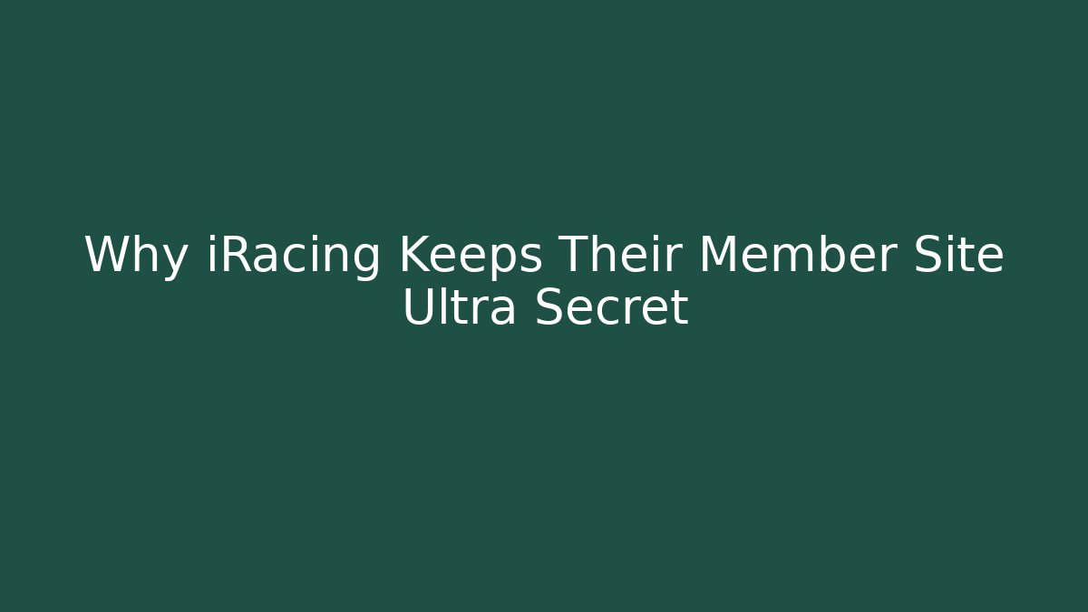 Why iRacing Keeps Their Member Site Ultra Secret