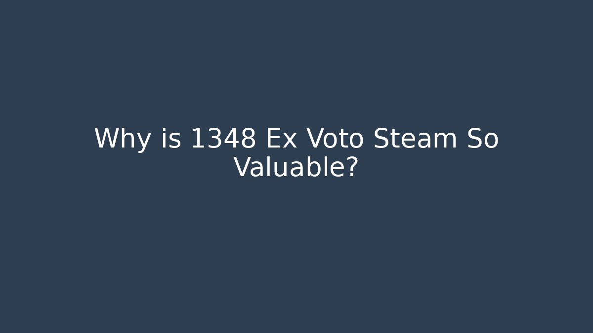 Why is 1348 Ex Voto Steam So Valuable?
