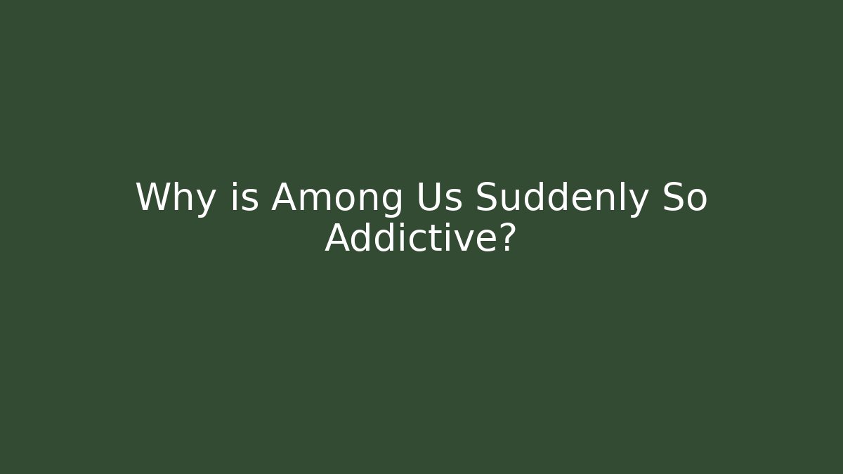 Why is Among Us Suddenly So Addictive? - Create More Assets