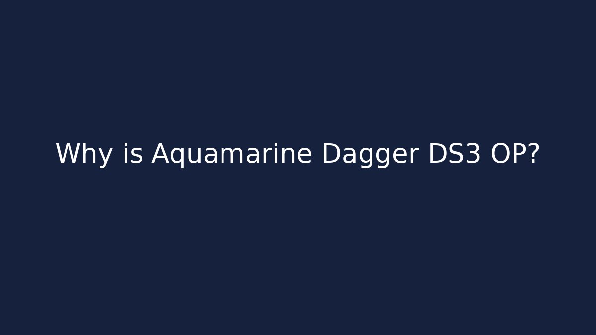 Why is Aquamarine Dagger DS3 OP?