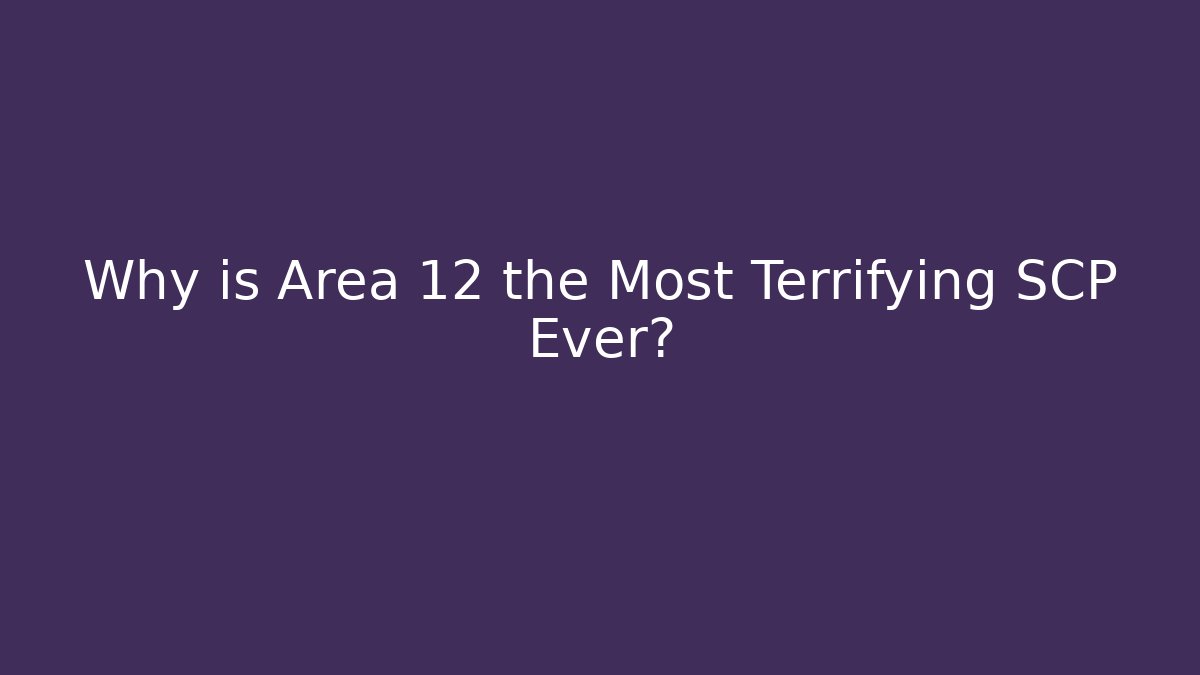 Why is Area 12 the Most Terrifying SCP Ever?