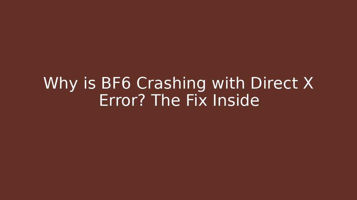 Why is BF6 Crashing with Direct X Error? The Fix Inside