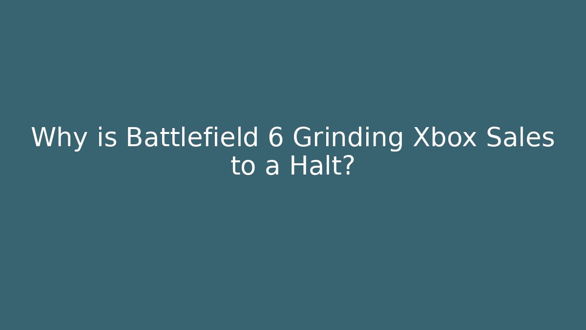 Why is Battlefield 6 Grinding Xbox Sales to a Halt?