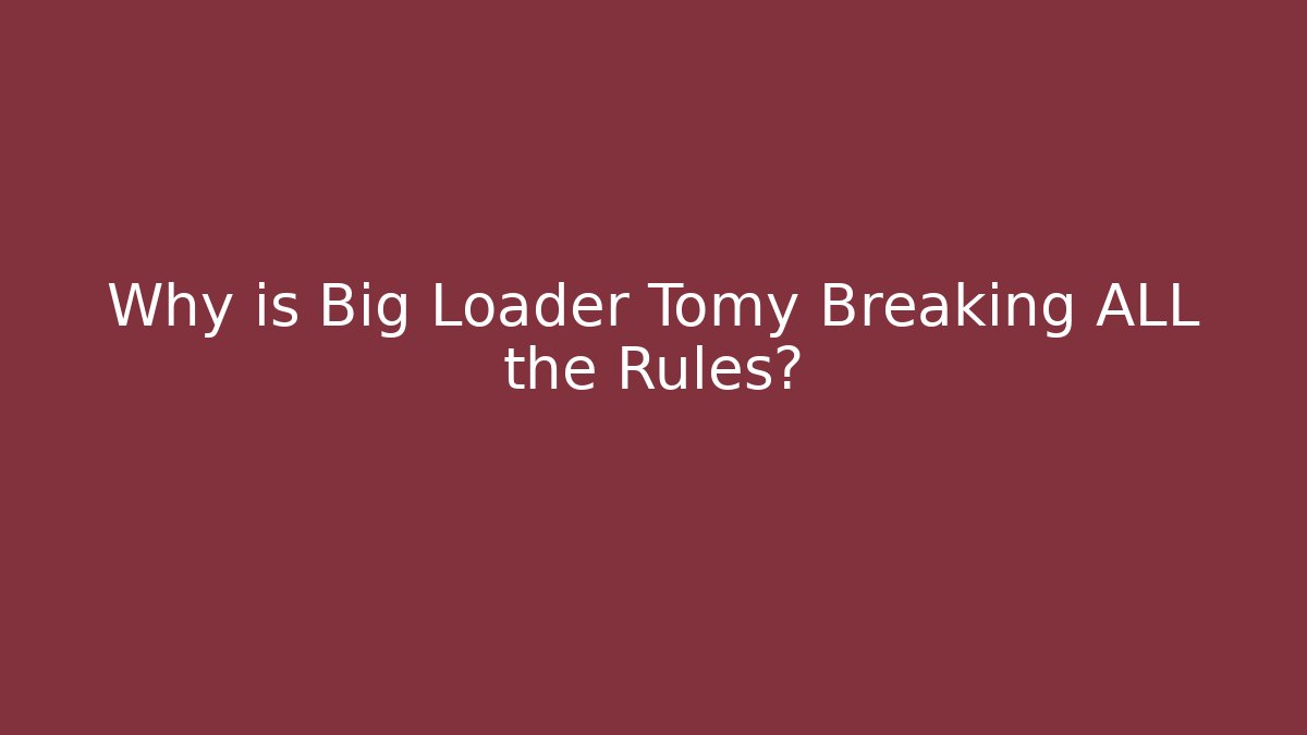 Why is Big Loader Tomy Breaking ALL the Rules?