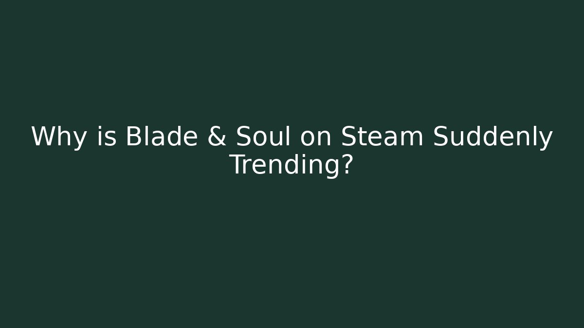 Why is Blade & Soul on Steam Suddenly Trending?