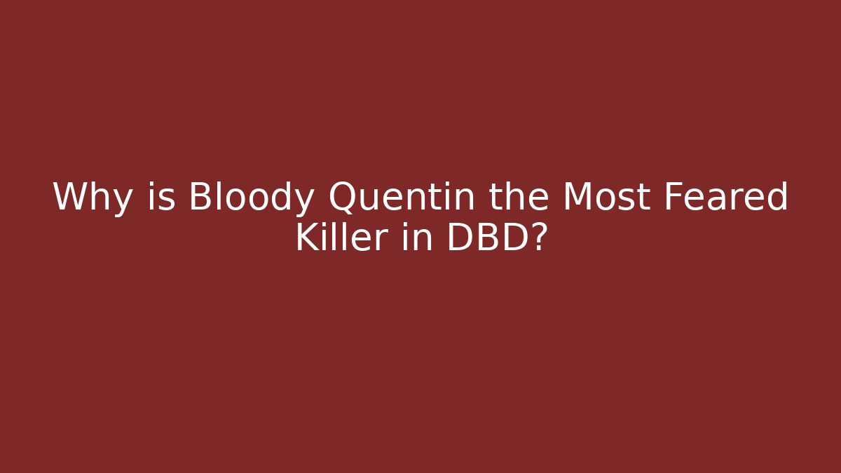 Why is Bloody Quentin the Most Feared Killer in DBD?