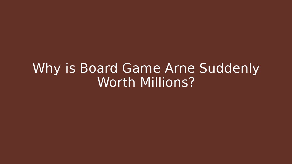 Why is Board Game Arne Suddenly Worth Millions? - Create More Assets