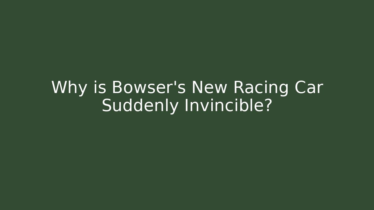 Why is Bowser’s New Racing Car Suddenly Invincible?