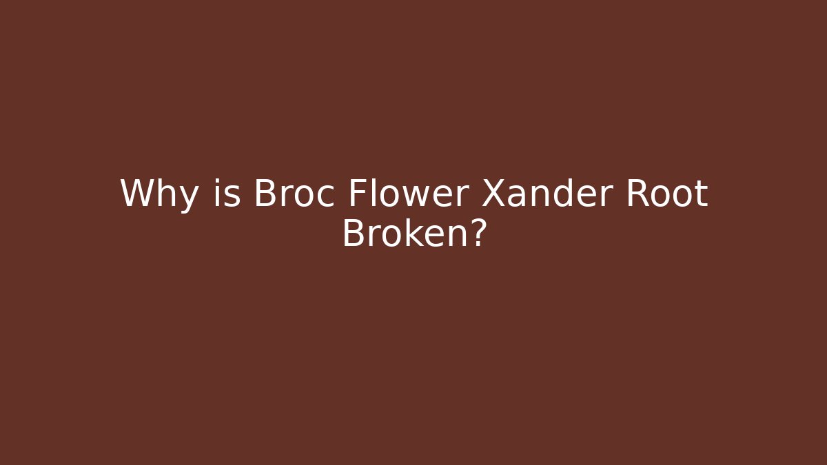 Why is Broc Flower + Xander Root Broken? - Create More Assets