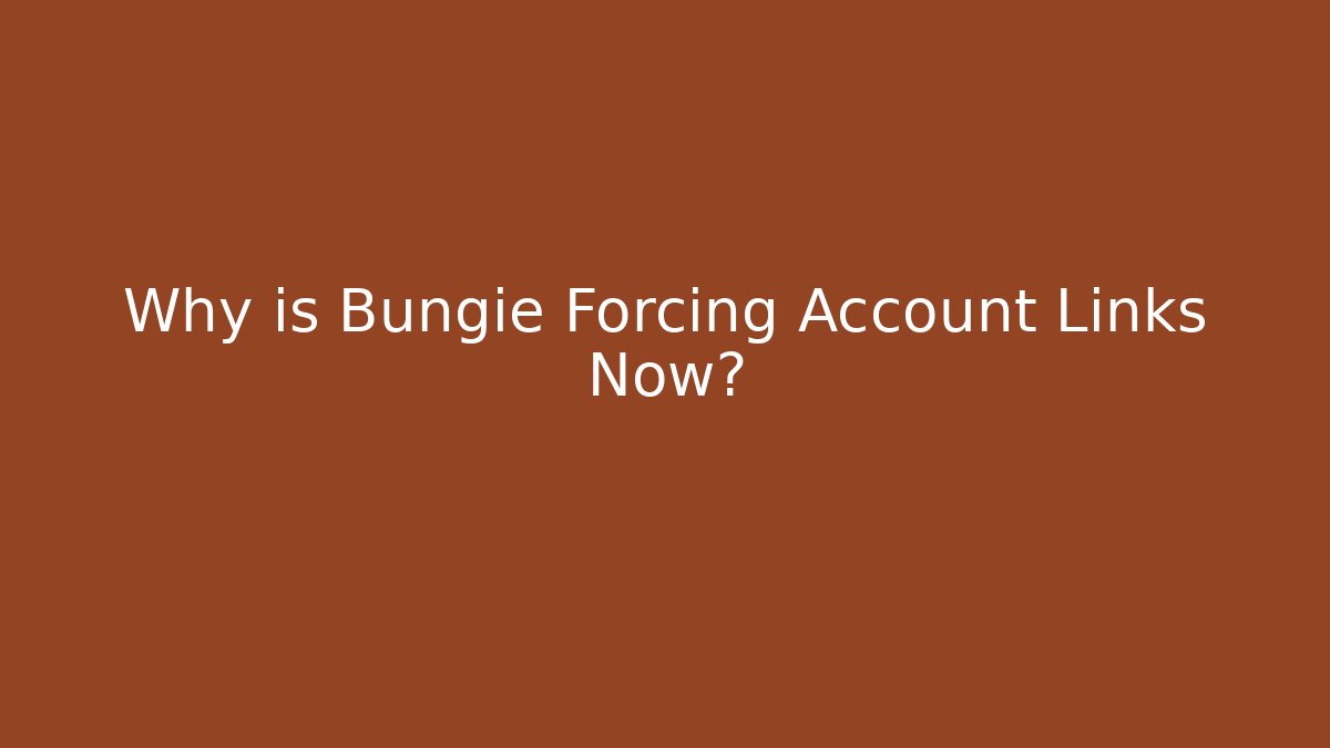 Why is Bungie Forcing Account Links Now?