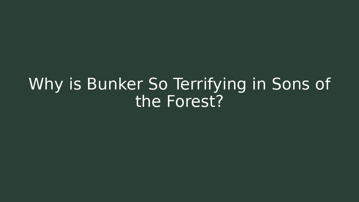 Why is Bunker So Terrifying in Sons of the Forest?