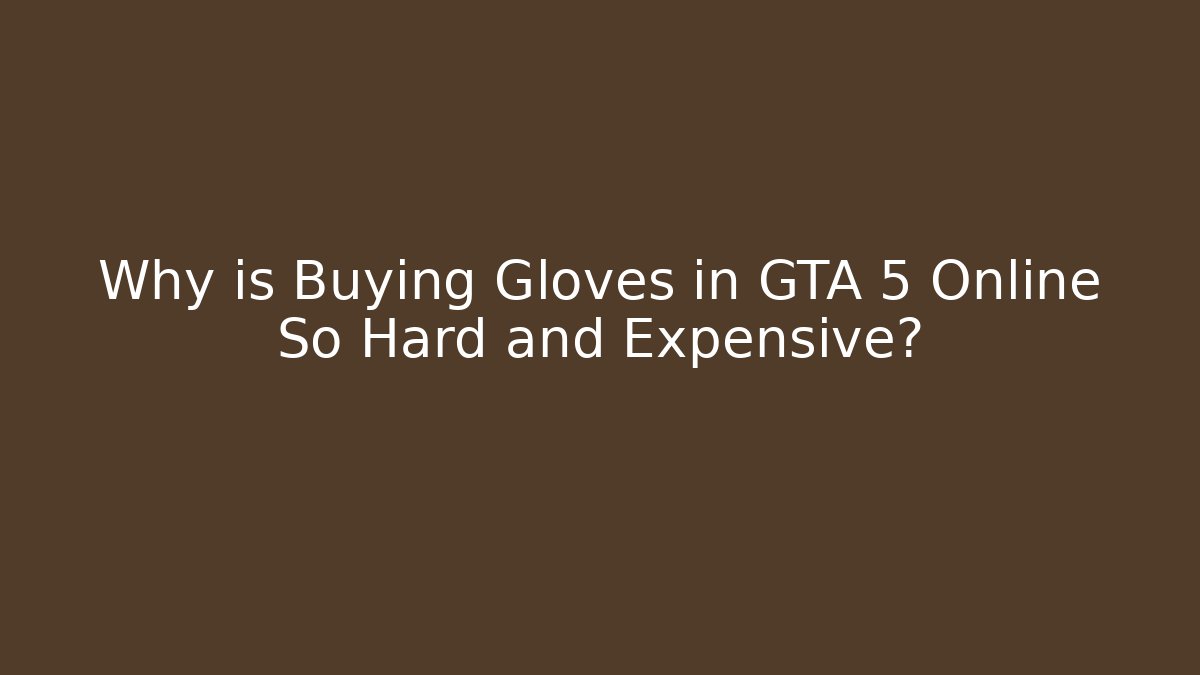 Why is Buying Gloves in GTA 5 Online So Hard and Expensive?