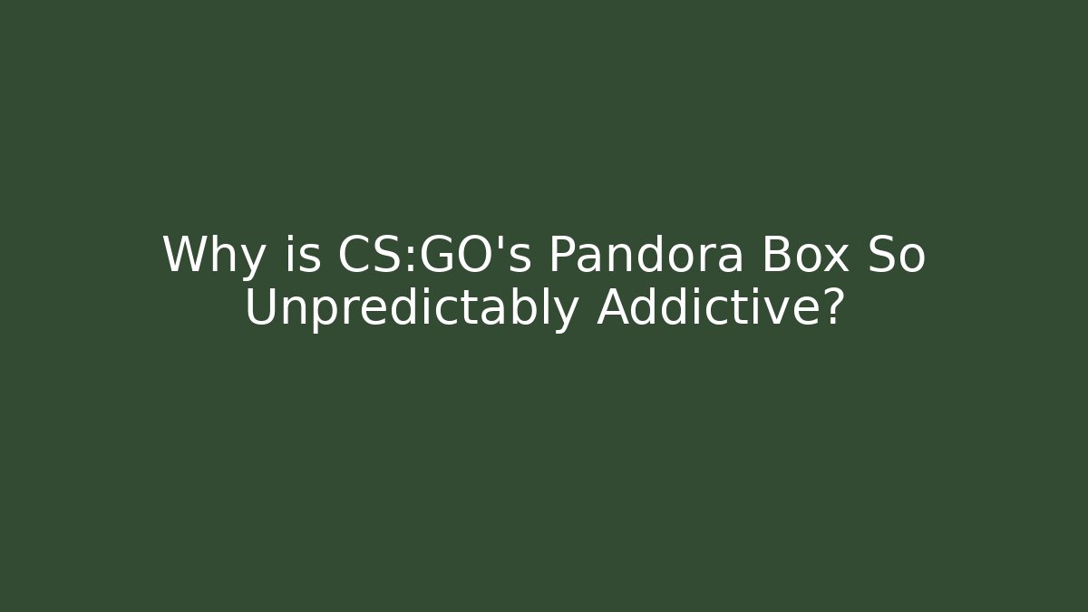 Why is CS:GO's Pandora Box So Unpredictably Addictive? - Create More Assets