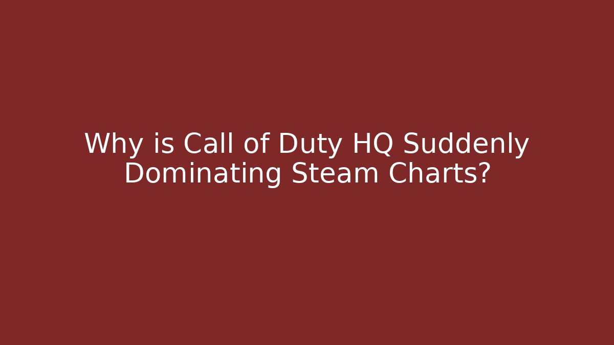Why is Call of Duty HQ Suddenly Dominating Steam Charts?