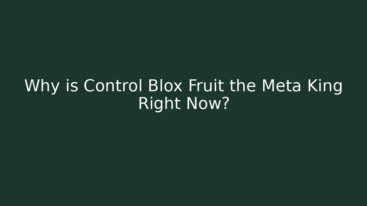 Why is Control Blox Fruit the Meta King Right Now?
