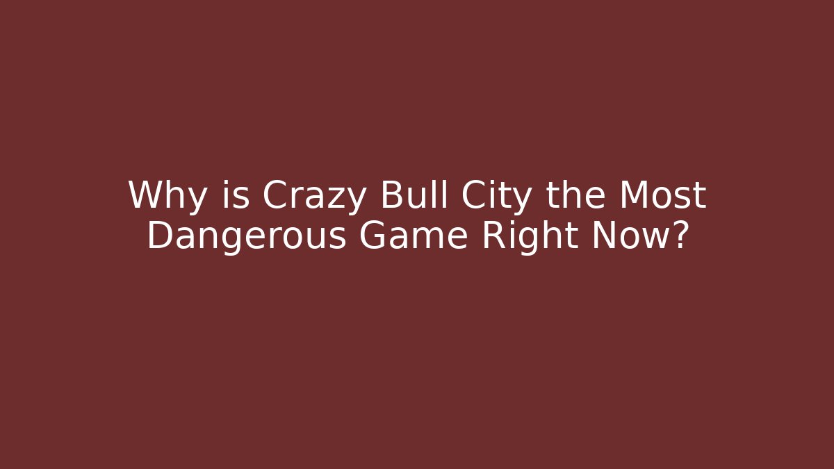 Why is Crazy Bull City the Most Dangerous Game Right Now?