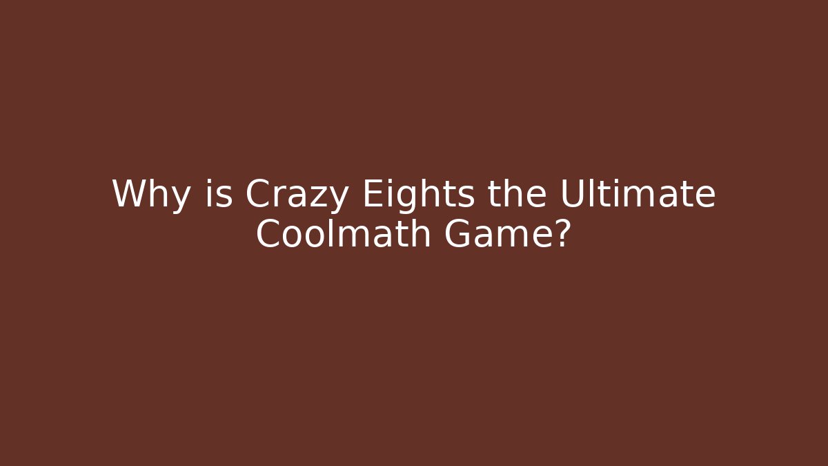 Why is Crazy Eights the Ultimate Coolmath Game? - Create More Assets