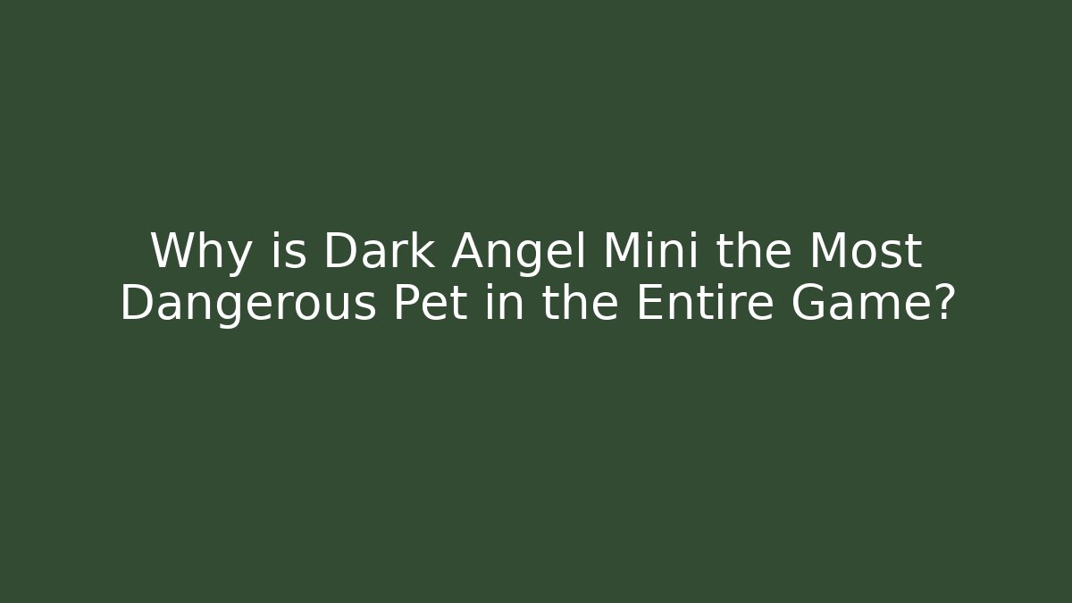 Why is Dark Angel Mini the Most Dangerous Pet in the Entire Game?