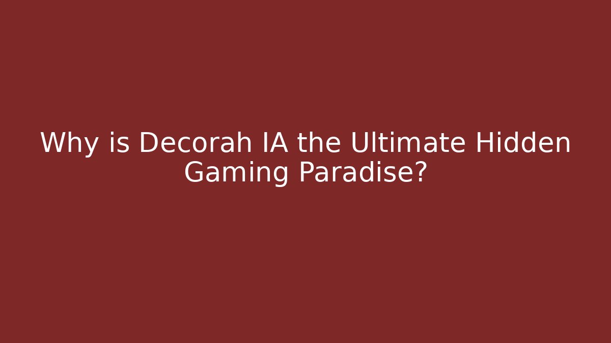 Why is Decorah IA the Ultimate Hidden Gaming Paradise?
